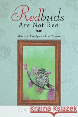 Redbuds Are Not Red: Memoirs of an Appalachian Woman Carol Ison 9781664109469