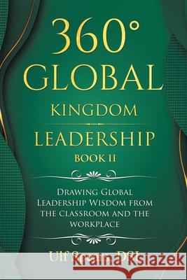 360° Global Kingdom Leadership Book Ii: Drawing Global Leadership Wisdom from the Classroom and the Workplace Ulf Spears Dsl 9781664109636 Xlibris Us