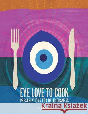 Eye Love to Cook: Prescriptions for Deliciousness Dr Gabriel Dery 9781664109797 Xlibris Us