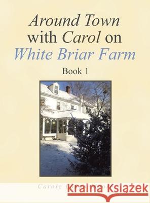 Around Town with Carol on White Briar Farm: Book 1 Carole Lokan-Moore 9781664109964 Xlibris Us