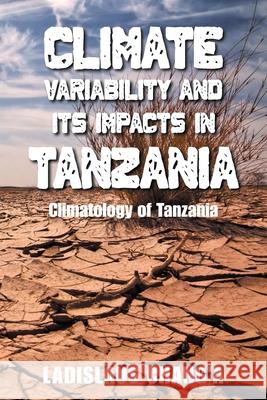 Climate Variability and Its Impacts in Tanzania: Climatology of Tanzania Ladislaus Chang'a 9781664110120 Xlibris Us