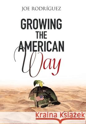 Growing the American Way Joe Rodriguez 9781664110168 Xlibris Us
