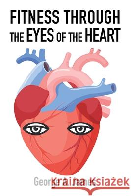 Fitness: Through the Eyes of the Heart George a James 9781664110410