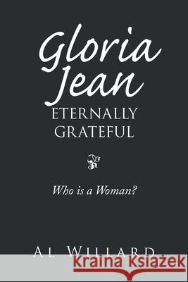 Gloria Jean, Eternally Grateful: Who Is a Woman? Al Willard 9781664110861 Xlibris Us