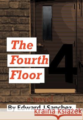 The Fourth Floor Edward J. Sanchez 9781664110922 Xlibris Us