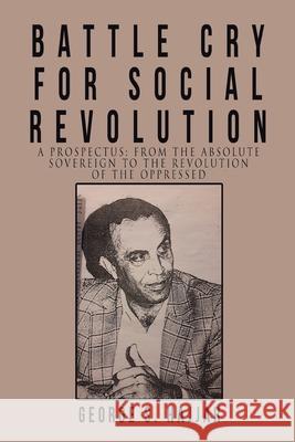 Battle Cry for Social Revolution: A Prospectus: from the Absolute Sovereign to the Revolution of the Oppressed George S Hajjar 9781664111639 Xlibris Us