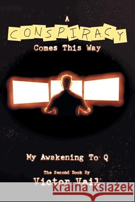 A Conspiracy Comes This Way: My Awakening to Q Victor Vail 9781664111738 Xlibris Us