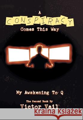 A Conspiracy Comes This Way: My Awakening to Q Victor Vail 9781664111745 Xlibris Us