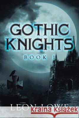 Gothic Knights: Book 1 Leon Lowe 9781664111769 Xlibris Us