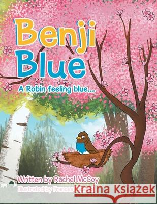 Benji Blue: A Robin Feeling Blue.... Rachel McCoy, Frances Espanol 9781664114395 Xlibris UK