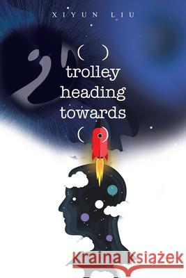 ( ) Trolley Heading Towards ( ) Xiyun Liu 9781664115453 Xlibris UK