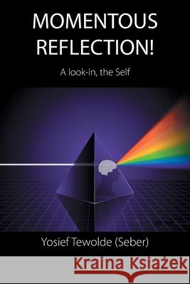 Momentous Reflection!: A Look-In, the Self Yosief Tewolde (Seber) 9781664116078 Xlibris UK