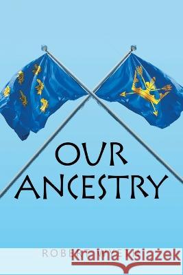 Our Ancestry Robert Wyeth 9781664117839 Xlibris UK