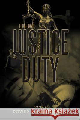 Justice Duty: Book 2 Power and Authority Leon Lowe 9781664118041 Xlibris UK