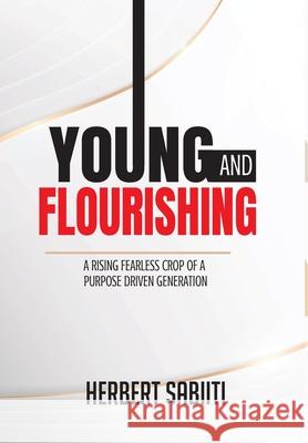 Young and Flourishing: A Rising Fearless Crop of a Purpose Driven Generation Herbert Sabiiti 9781664119000