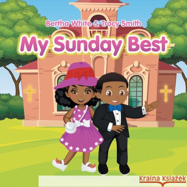 My Sunday Best Bertha White, Tracy Smith 9781664119154 Xlibris Us