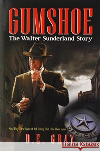 Gumshoe: The Walter Sunderland Story D. E. Gray 9781664119178 Xlibris Us