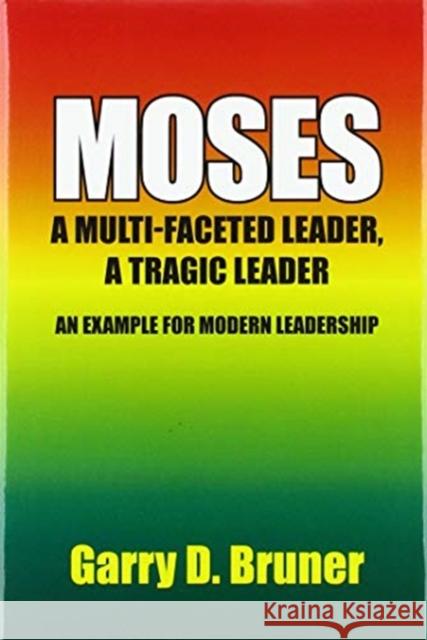 Moses: A Multi-Faceted Leader, a Tragic Leader Garry D Bruner 9781664120181 Xlibris Us
