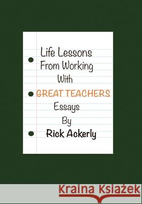 Life Lessons from Working with Great Teachers Rick Ackerly 9781664121652 Xlibris Us