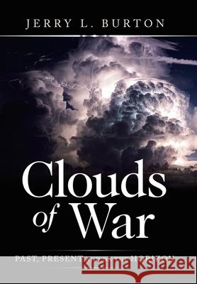 Clouds of War: Past, Present and on the Horizon Jerry L Burton 9781664121737 Xlibris Us