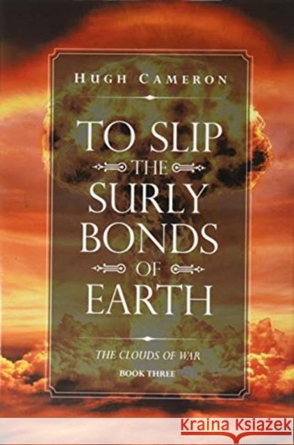 To Slip the Surly Bonds of Earth: Book Three. the Clouds of War Hugh Cameron 9781664121959