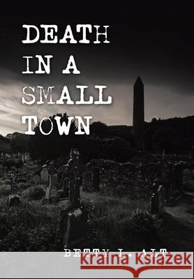 Death in a Small Town Betty L Alt 9781664123052 Xlibris Us