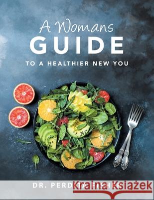 A Womans Guide to a Healthier New You Dr Perdita Fisher 9781664123649 Xlibris Us