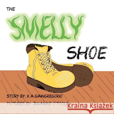 The Smelly Shoe K. a. Giangregorio Julianne O'Toole 9781664124387 Xlibris Us