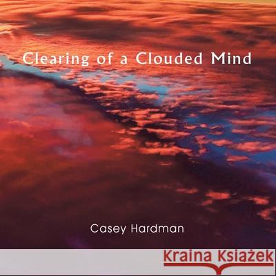 Clearing of a Clouded Mind Casey Hardman 9781664124479