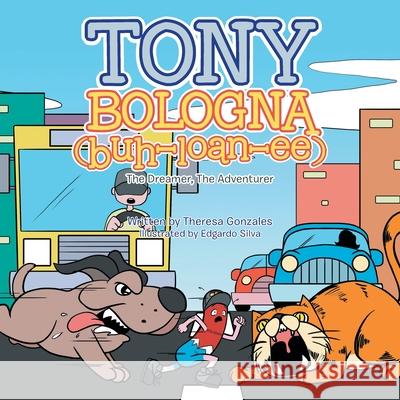 Tony Bologna (Buh-Loan-Ee): The Dreamer, the Adventurer Theresa Gonzales, Edgardo Silva 9781664124608 Xlibris Us