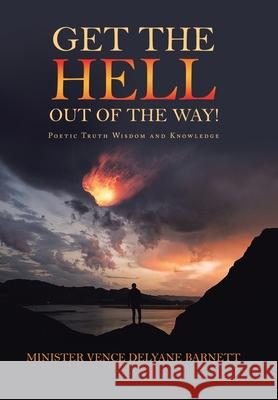 Get the Hell out of the Way!: Poetic Truth Wisdom and Knowledge Minister Vence Delyane Barnett 9781664124745 Xlibris Us