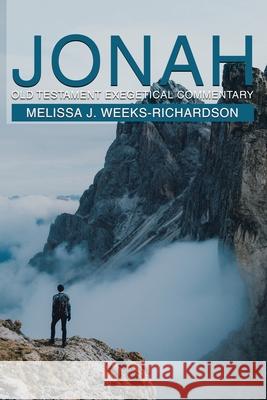 Jonah: Old Testament Exegetical Commentary Melissa J. Weeks-Richardson 9781664124882 Xlibris Us