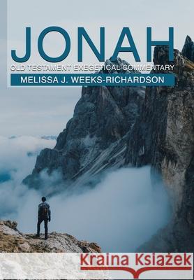 Jonah: Old Testament Exegetical Commentary Melissa J. Weeks-Richardson 9781664124899 Xlibris Us