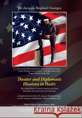 Theater and Diplomatic Illusions in Haiti: the United States of North America and Haiti Facing the Pact of San Jose of Costa Rica.: A Registered Lette Jacques-Rapha Georges 9781664124929