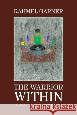 The Warrior Within: A Zealeth's Redemption Rahmel Garner 9781664125285