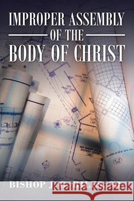 Improper Assembly of the Body of Christ Bishop J. G., Sr. Riles 9781664125957