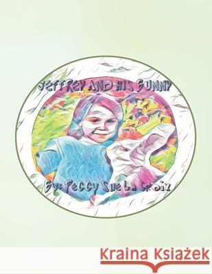 Jeffrey and His Bunny Peggy Sue LaCroix 9781664126442 Xlibris Us