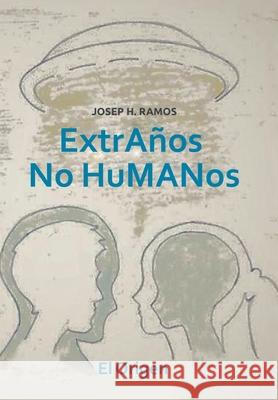 Extraños No Humanos El Origen, Josep H Ramos 9781664126732 Xlibris Us