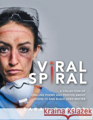 Viral Spiral: A Collection of Chilling Poems and Photos About Covid-19 and Black Lives Matter (Full Color) Ross, Sarah P. 9781664128156 Xlibris Us