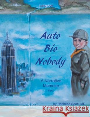 Auto Bio Nobody: A Narrative Memoire Rasheed Soofi 9781664128453