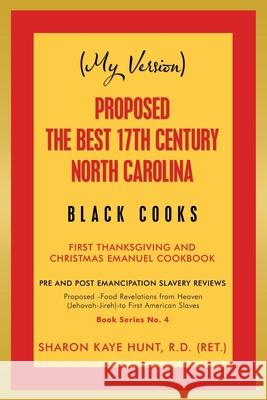 (My Version) Proposed -The Best 17Th Century North Carolina Black Cooks: First Thanksgiving and Christmas Emanuel Cookbook Sharon Kaye Hun 9781664128514