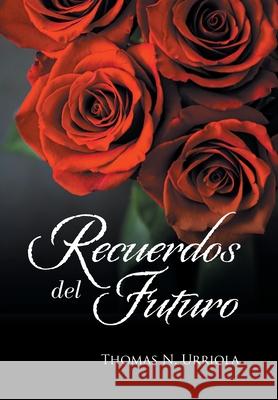 Recuerdos Del Futuro Thomas N. Urriola 9781664129160 Xlibris Us