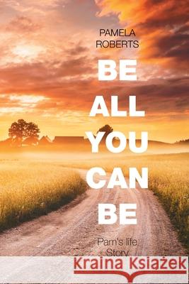 Be All You Can Be: Pam's Life Story Pamela Roberts 9781664129993 Xlibris Us