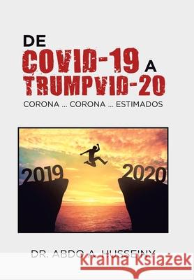 De Covid-19 a Trumpvid-20: Corona . . . Corona . . . Estimados Dr Abdo A Husseiny 9781664130418 Xlibris Us