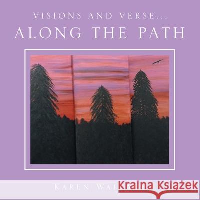 Visions and Verse...: Along the Path Karen Wallace 9781664130531