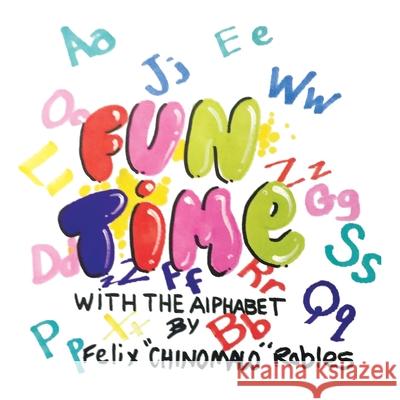 Fun Time with the Alphabet Felix Robles 9781664130722 Xlibris Us