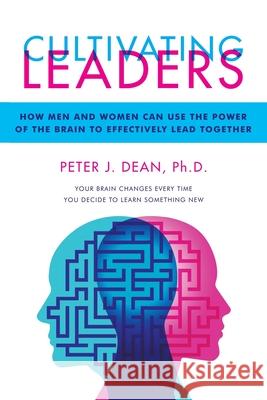Cultivating Leaders: How Men and Women Can Use the Power of the Brain to Effectively Lead Together Peter J. Dean 9781664130869