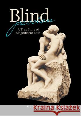 Blind Passion: A True Story of Magnificent Love Vincent I Perry 9781664131453 Xlibris Us