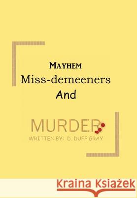 Mayhem, Miss-Demeeners and Murder D Duff Gray 9781664131873 Xlibris Us