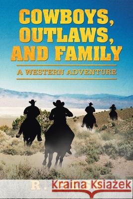 Cowboys, Outlaws, and Family: A Western Adventure R Hess 9781664132719 Xlibris Us